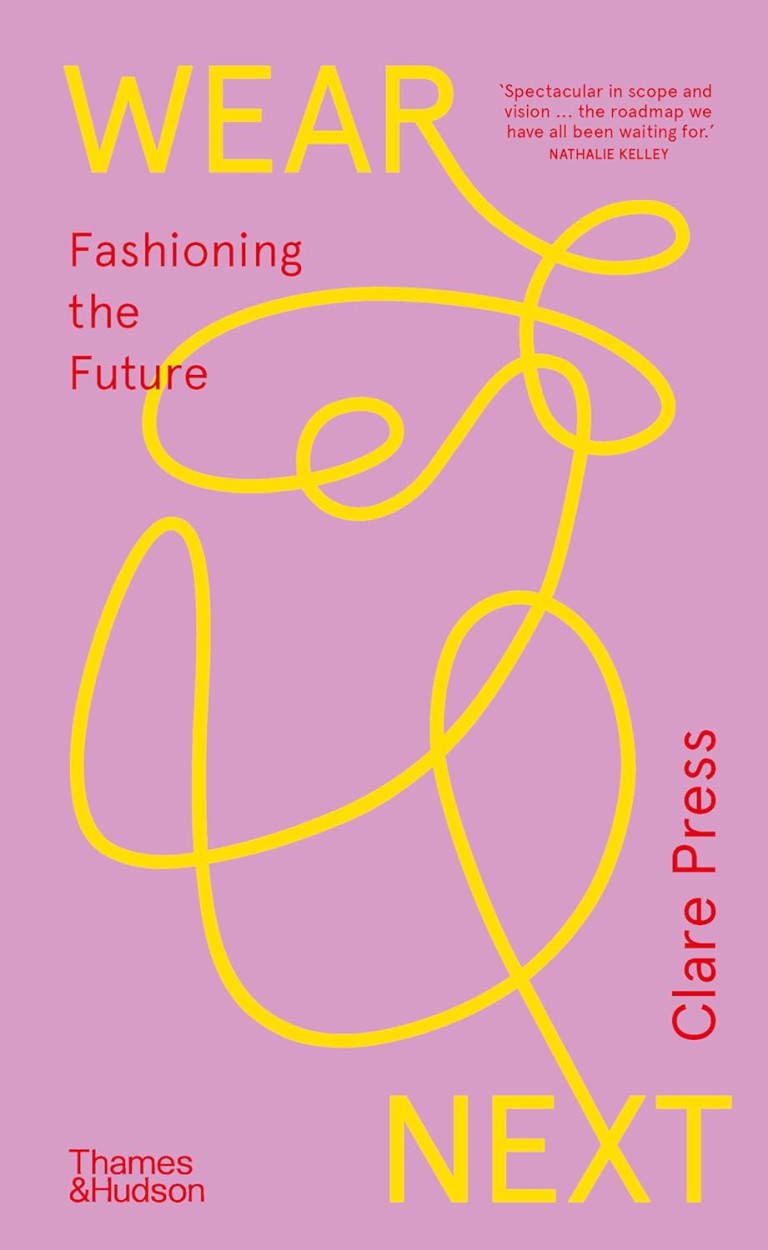 Wear Next: Fashioning the Future by Clare Press 